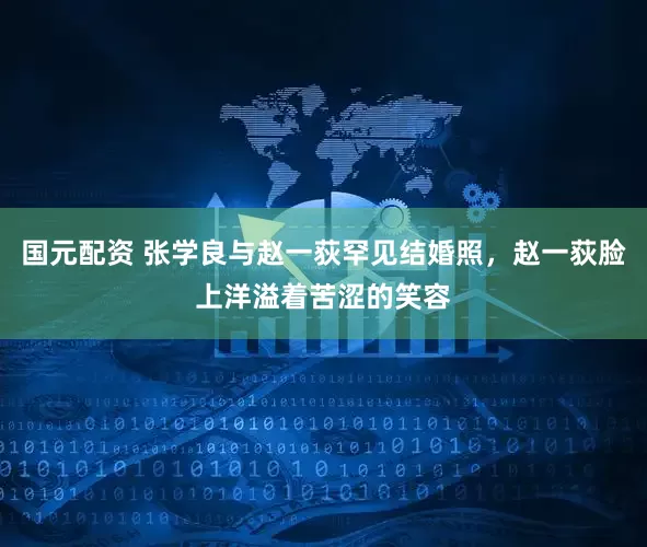国元配资 张学良与赵一荻罕见结婚照，赵一荻脸上洋溢着苦涩的笑容