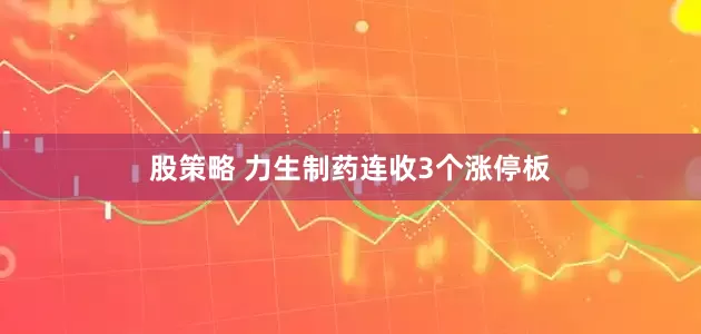 股策略 力生制药连收3个涨停板