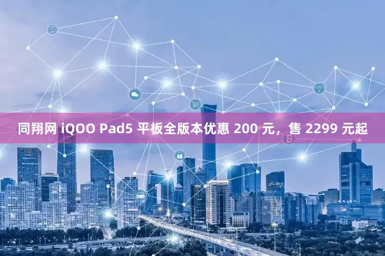 同翔网 iQOO Pad5 平板全版本优惠 200 元，售 2299 元起