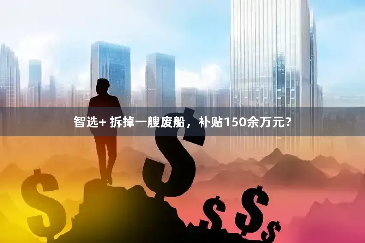 智选+ 拆掉一艘废船，补贴150余万元？