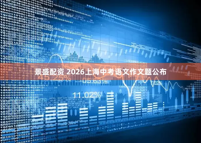 景盛配资 2026上海中考语文作文题公布