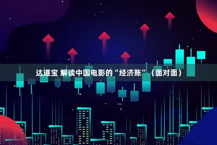 达道宝 解读中国电影的“经济账”(面对面)